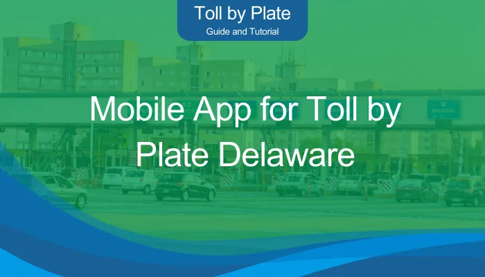 Mobile App for Toll by Plate Delaware Mobile App for Toll by Plate Delaware